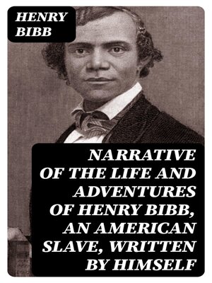 cover image of Narrative of the Life and Adventures of Henry Bibb, an American Slave, Written by Himself
